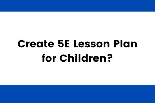 create 5E lesson plan for children